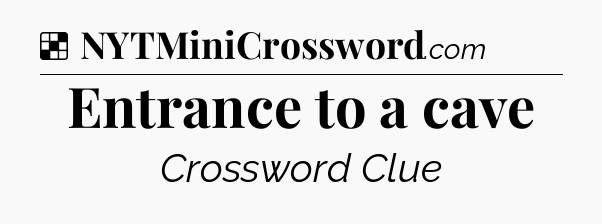 Solution: Entrance to a cave - NYT Crossword