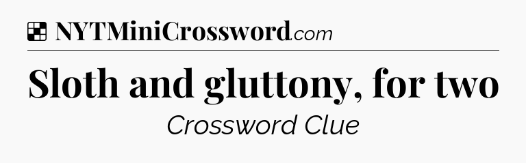Solution: Sloth and gluttony, for two - NYT Crossword