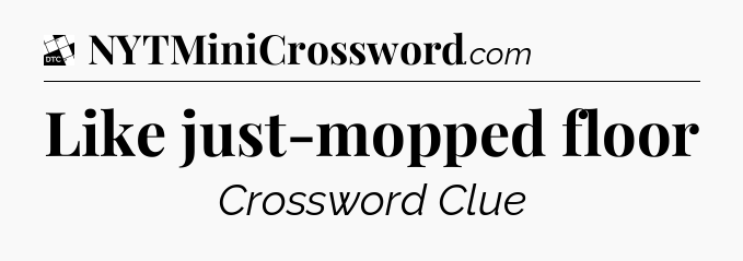 Like just-mopped floor - Daily Themed Classic Crossword