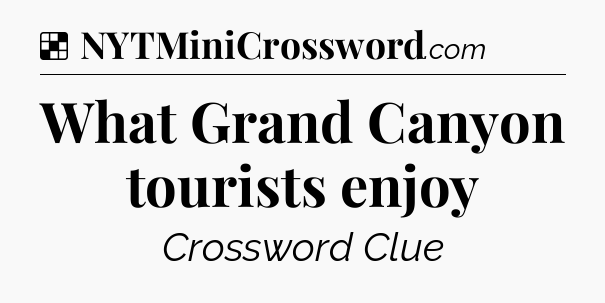 Solution: What Grand Canyon tourists enjoy - NYT Crossword