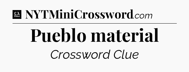 Pueblo material - LA Times Crossword