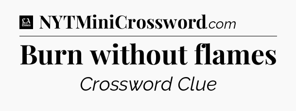 Burn without flames - LA Times Crossword