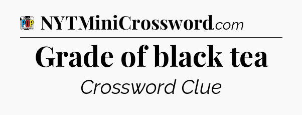 Grade of black tea Crossword Clue