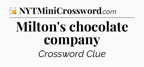 Milton's chocolate company - 7 Little Words