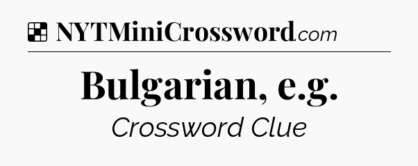 Solution: Bulgarian, e.g - NYT Crossword