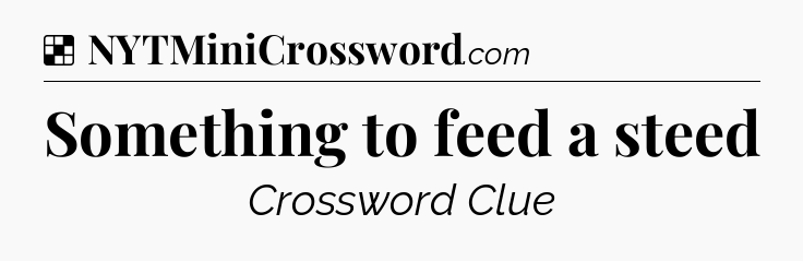 Solution: Something to feed a steed - NYT Crossword