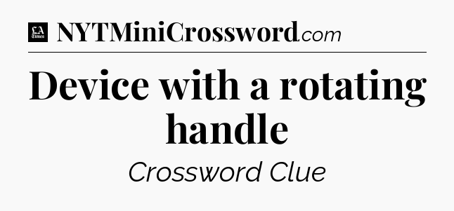 Device with a rotating handle - LA Times Crossword