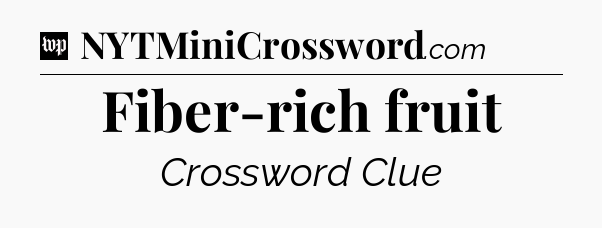 Fiber-rich fruit Crossword Clue