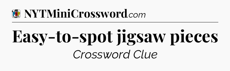 Easy-to-spot jigsaw pieces Crossword Clue