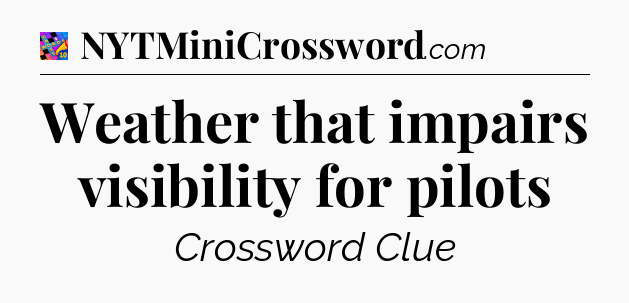 Weather that impairs visibility for pilots Crossword Clue