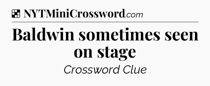 Solution: Baldwin sometimes seen on stage - NYT Crossword