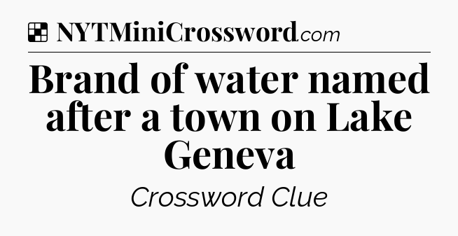 Solution: Brand of water named after a town on Lake Geneva - NYT Crossword