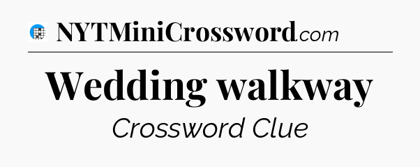 Wedding walkway Crossword Clue