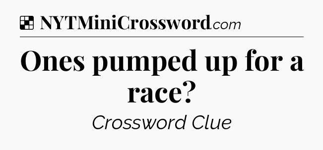 Solution: Ones pumped up for a race - NYT Crossword