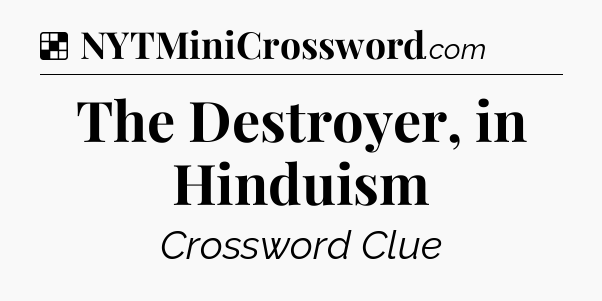 Solution: The Destroyer, in Hinduism - NYT Crossword