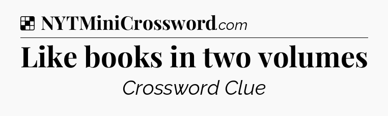 Solution: Like books in two volumes - NYT Crossword