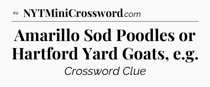 Amarillo Sod Poodles or Hartford Yard Goats, e.g - WSJ Crossword