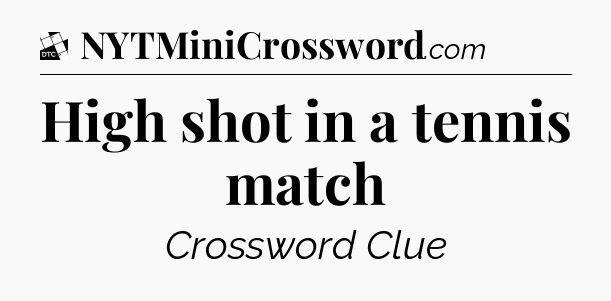 High shot in a tennis match - Daily Themed Classic Crossword
