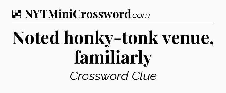 Solution: Noted honky-tonk venue, familiarly - NYT Crossword