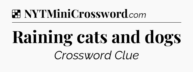 Solution: Raining cats and dogs - NYT Crossword