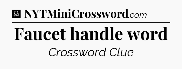 Faucet handle word - LA Times Crossword