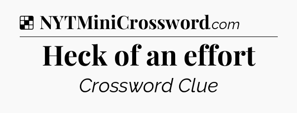 Solution: Heck of an effort - NYT Crossword