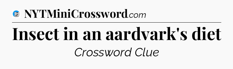 Insect in an aardvark's diet Crossword Clue