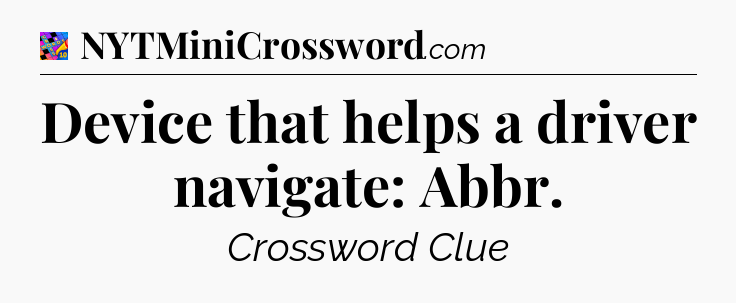 Device that helps a driver navigate: Abbr Crossword Clue