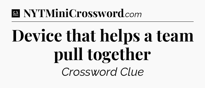 Device that helps a team pull together - LA Times Crossword