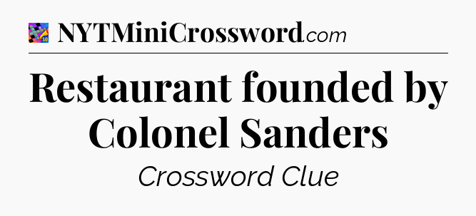 Restaurant founded by Colonel Sanders Crossword Clue