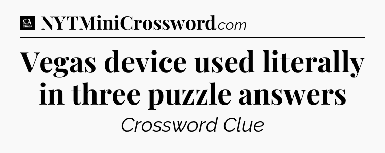Vegas device used literally in three puzzle answers - LA Times Crossword