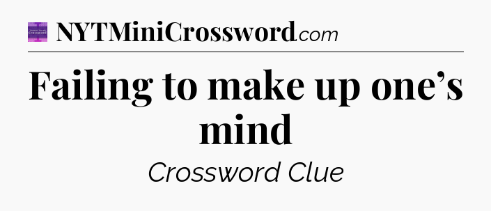 Failing to make up one’s mind - Thomas Joseph Crossword