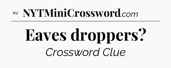 Eaves droppers - WSJ Crossword