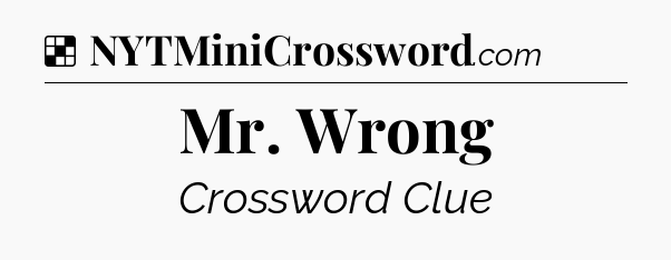 Solution: Mr. Wrong - NYT Crossword