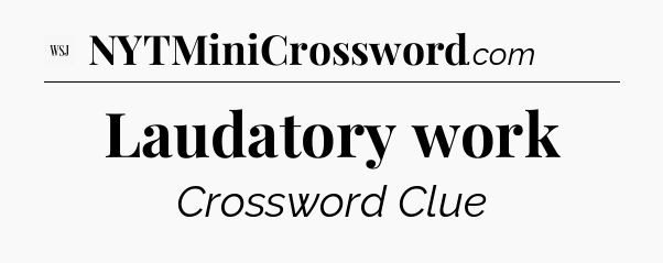 Laudatory work - WSJ Crossword