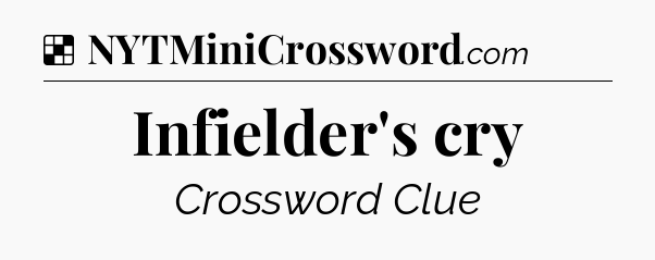 Solution: Infielder's cry - NYT Crossword
