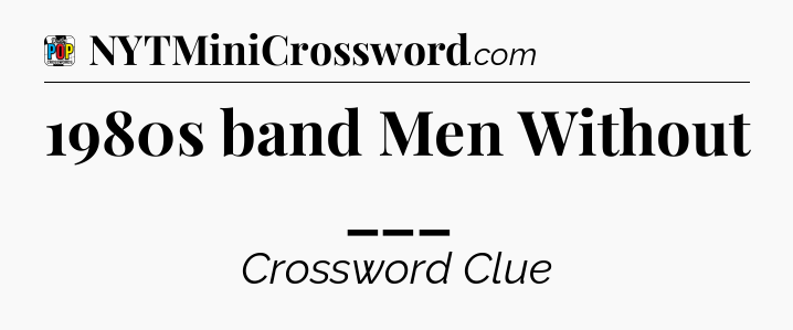 1980s band Men Without ___ Crossword Clue
