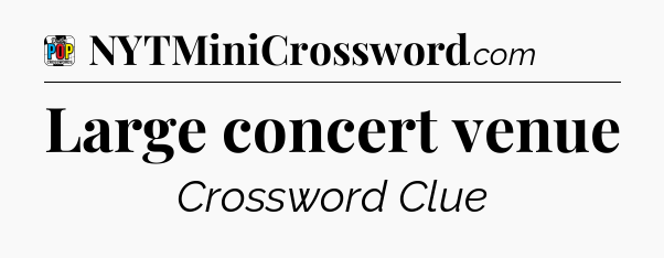 Large concert venue Crossword Clue