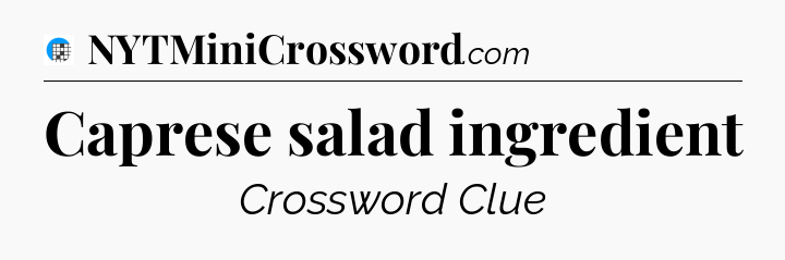 Caprese salad ingredient Crossword Clue