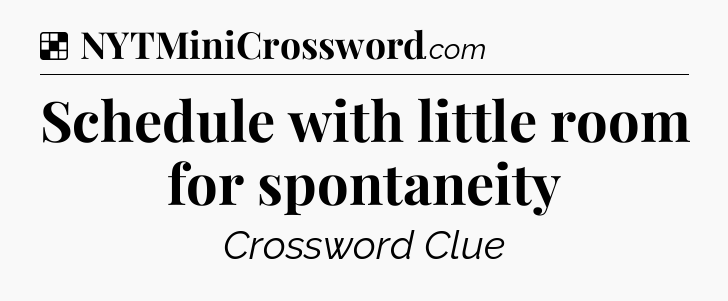 Solution: Schedule with little room for spontaneity - NYT Crossword