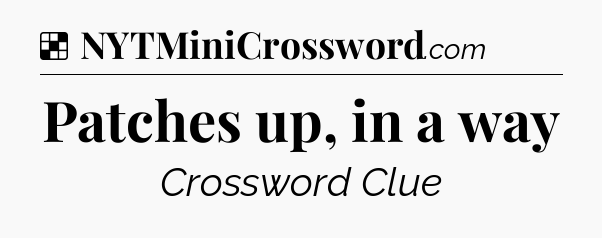 Solution: Patches up, in a way - NYT Crossword