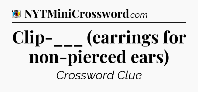 Clip-___ (earrings for non-pierced ears) Crossword Clue