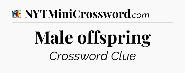 Male offspring Crossword Clue