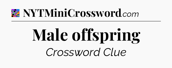 Male offspring Crossword Clue