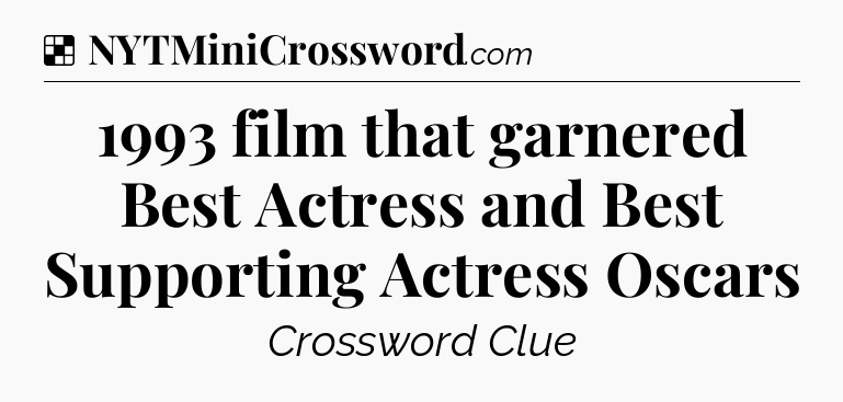 Solution: 1993 film that garnered Best Actress and Best Supporting Actress Oscars - NYT Crossword