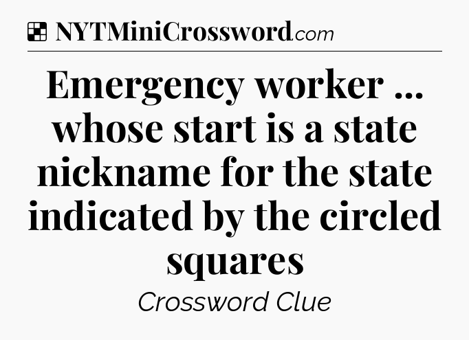 Solution: Emergency worker ... whose start is a state nickname for the state indicated by the circled squares - NYT Crossword