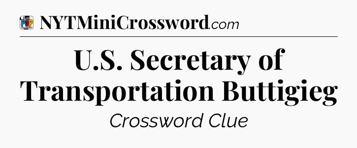 U.S. Secretary of Transportation Buttigieg Crossword Clue