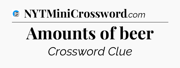 Amounts of beer Crossword Clue