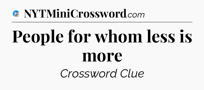 People for whom less is more Crossword Clue