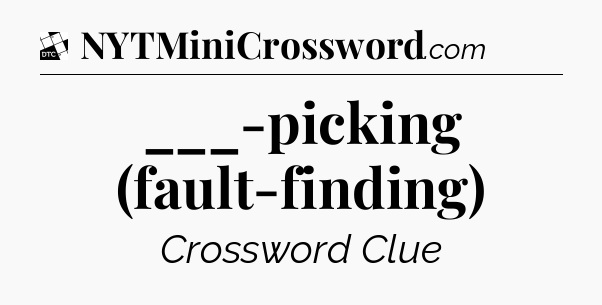 ___-picking (fault-finding) - Daily Themed Classic Crossword